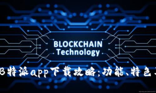 2023版本B特派app下载攻略：功能、特色及使用指南