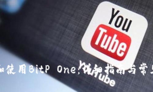 如何下载和使用BitP One：详细指南与常见问题解答