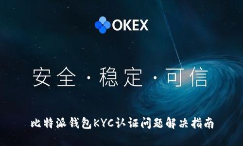 比特派钱包KYC认证问题解决指南