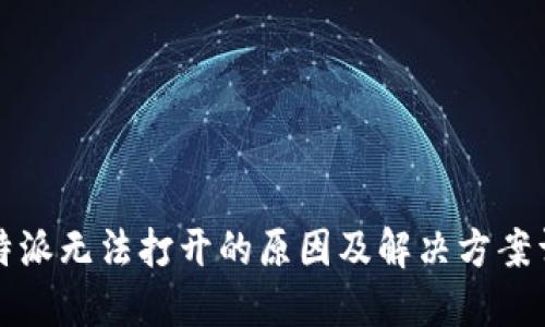 比特派无法打开的原因及解决方案详解